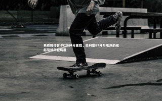 易胜博体育-FC26评分重载，奥利塞87分与埃泽的崛起引领年轻风暴