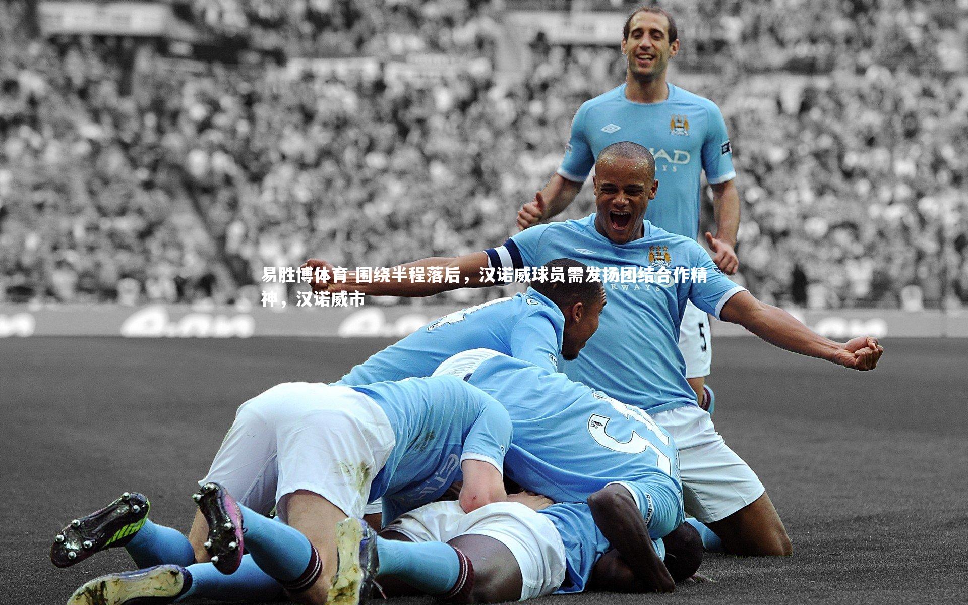 易胜博体育-围绕半程落后，汉诺威球员需发扬团结合作精神，汉诺威市-第2张图片-易胜博体育