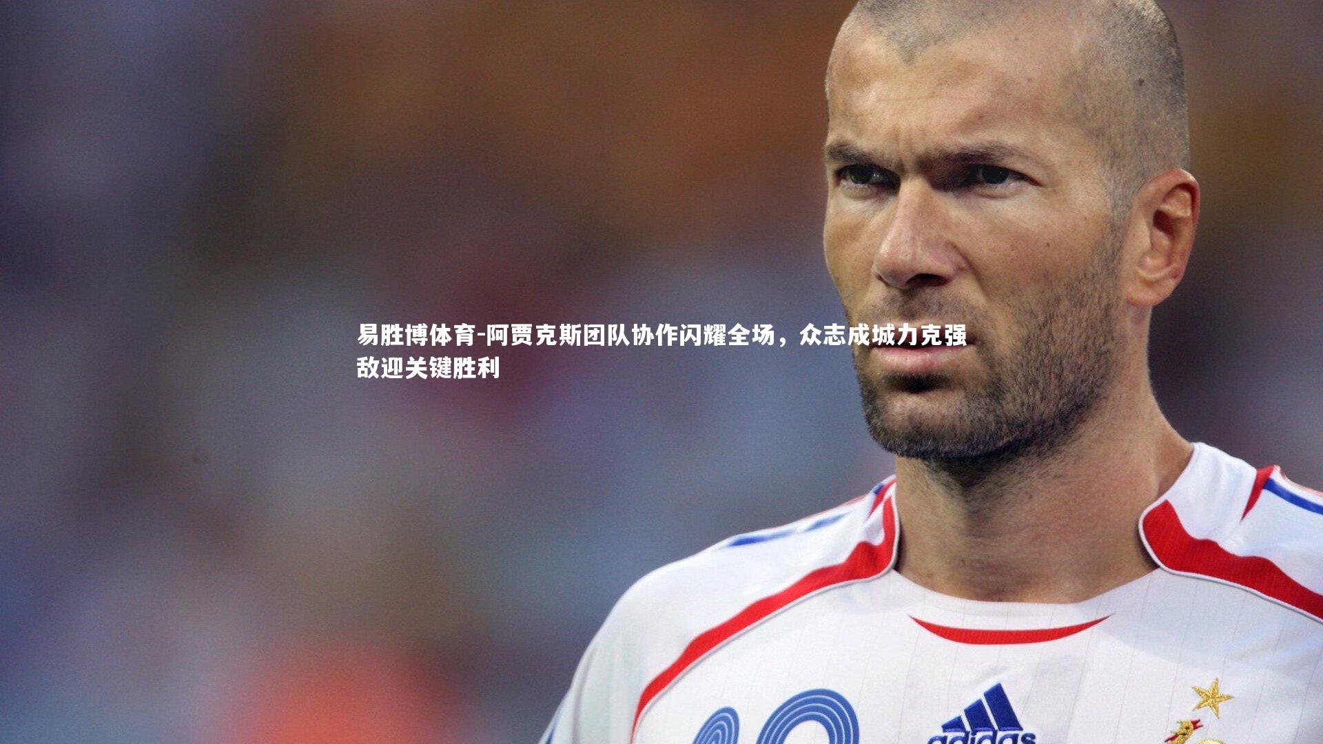 易胜博体育-阿贾克斯团队协作闪耀全场，众志成城力克强敌迎关键胜利-第2张图片-易胜博体育