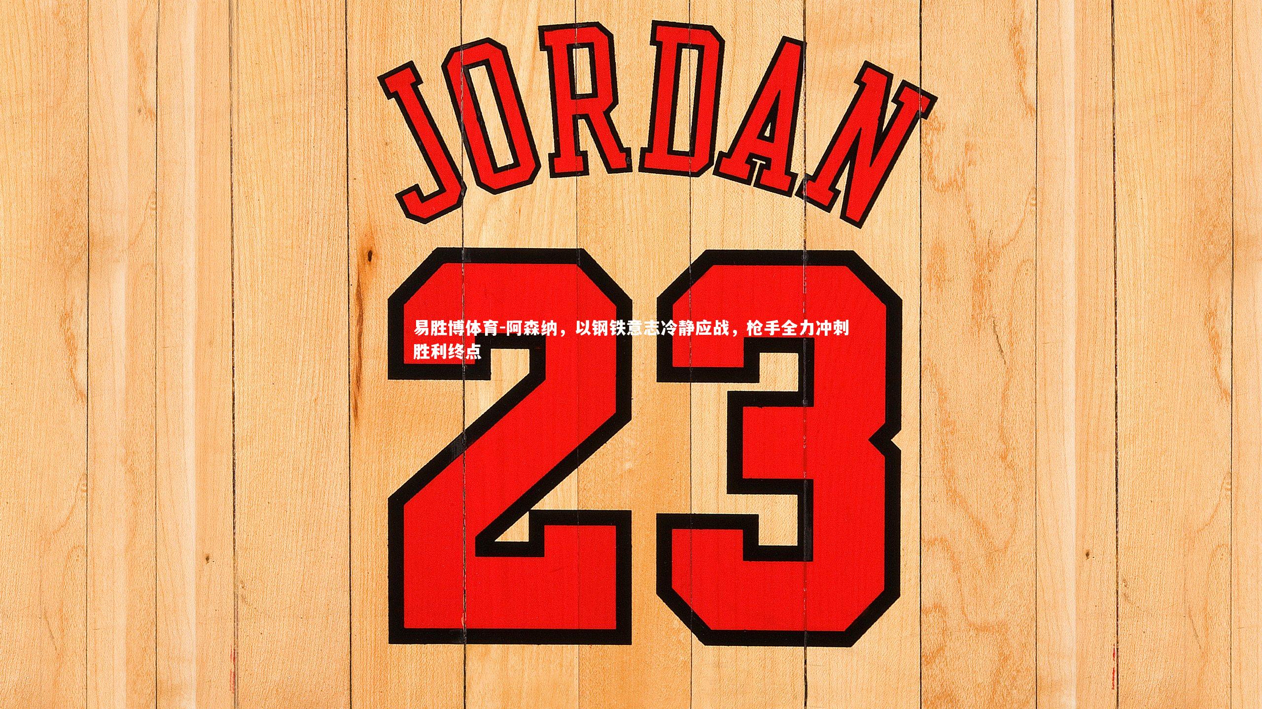 易胜博体育-阿森纳，以钢铁意志冷静应战，枪手全力冲刺胜利终点-第1张图片-易胜博体育