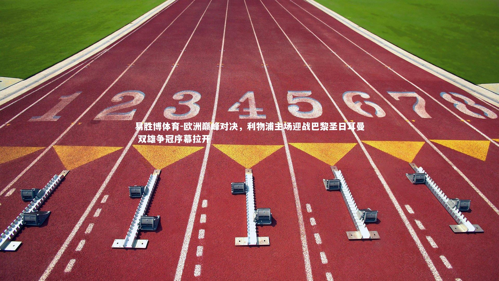 易胜博体育-欧洲巅峰对决，利物浦主场迎战巴黎圣日耳曼 双雄争冠序幕拉开-第1张图片-易胜博体育