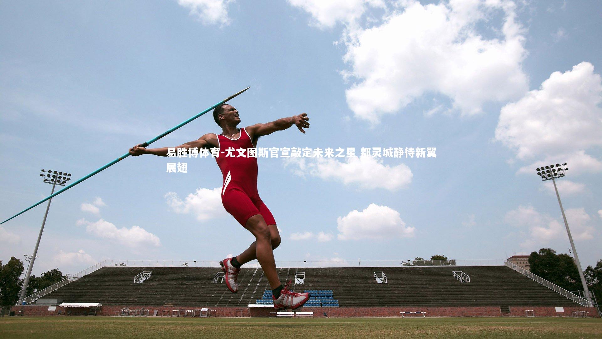 易胜博体育-尤文图斯官宣敲定未来之星 都灵城静待新翼展翅-第2张图片-易胜博体育